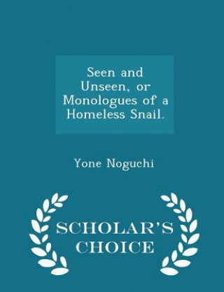 Seen and Unseen, or Monologues of a Homeless Snail. - Scholar's Choice Edition