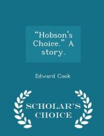 Hobson's Choice. a Story. - Scholar's Choice Edition