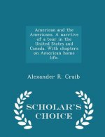 American and the Americans. a Narrtive of a Tour in the United States and Canada. with Chapters on American Home Life. - Scholar's Choice Edition