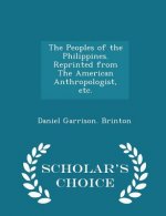 Peoples of the Philippines. Reprinted from the American Anthropologist, Etc. - Scholar's Choice Edition