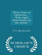 Three Years in California ... with Eight Illustrations by the Author. - Scholar's Choice Edition