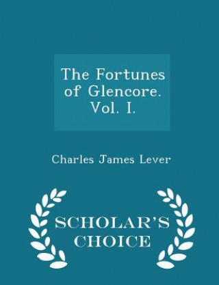 Fortunes of Glencore. Vol. I. - Scholar's Choice Edition