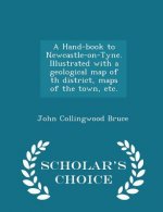 Hand-Book to Newcastle-On-Tyne. Illustrated with a Geological Map of Th District, Maps of the Town, Etc. - Scholar's Choice Edition