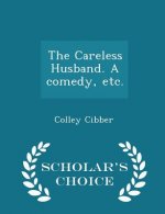Careless Husband. a Comedy, Etc. - Scholar's Choice Edition