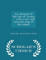 Account of the Isle of Jersey ... with a New and Accurate Map of the Island. - Scholar's Choice Edition
