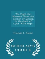 Fight for Missouri. from the Election of Lincoln to the Death of Lyon. with Maps. - Scholar's Choice Edition
