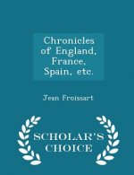 Chronicles of England, France, Spain, Etc. - Scholar's Choice Edition