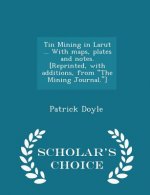 Tin Mining in Larut ... with Maps, Plates and Notes. [Reprinted, with Additions, from the Mining Journal.] - Scholar's Choice Edition