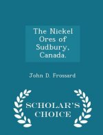 Nickel Ores of Sudbury, Canada. - Scholar's Choice Edition