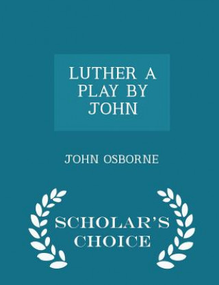 Luther a Play by John - Scholar's Choice Edition