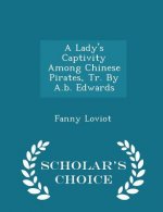Lady's Captivity Among Chinese Pirates, Tr. by A.B. Edwards - Scholar's Choice Edition