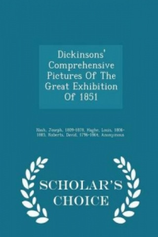 Dickinsons' Comprehensive Pictures of the Great Exhibition of 1851 - Scholar's Choice Edition