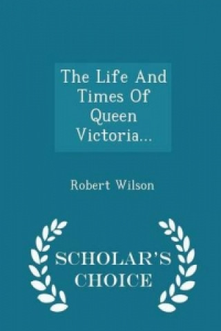 Life and Times of Queen Victoria... - Scholar's Choice Edition