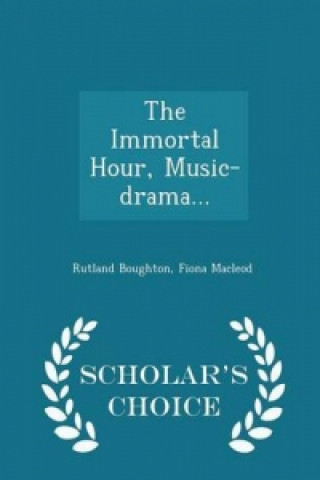 Immortal Hour, Music-Drama... - Scholar's Choice Edition