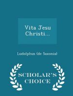 Vita Jesu Christi... - Scholar's Choice Edition