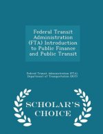 Federal Transit Administration (Fta) Introduction to Public Finance and Public Transit - Scholar's Choice Edition