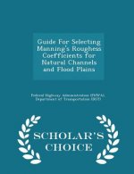 Guide for Selecting Manning's Roughess Coefficients for Natural Channels and Flood Plains - Scholar's Choice Edition