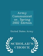 Army Communicator, Spring 2002 Edition - Scholar's Choice Edition