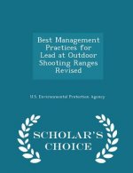 Best Management Practices for Lead at Outdoor Shooting Ranges Revised - Scholar's Choice Edition