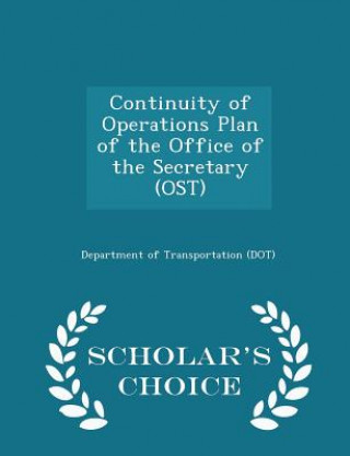 Continuity of Operations Plan of the Office of the Secretary (Ost) - Scholar's Choice Edition