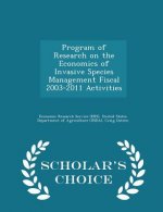 Program of Research on the Economics of Invasive Species Management Fiscal 2003-2011 Activities - Scholar's Choice Edition