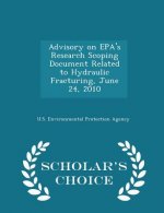 Advisory on EPA's Research Scoping Document Related to Hydraulic Fracturing, June 24, 2010 - Scholar's Choice Edition