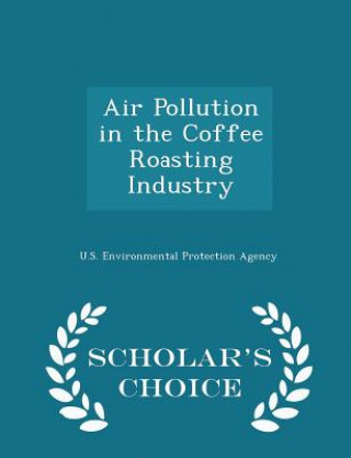 Air Pollution in the Coffee Roasting Industry - Scholar's Choice Edition