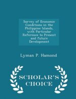 Survey of Economic Conditions in the Philippine Islands, with Particular Reference to Present and Future Development - Scholar's Choice Edition