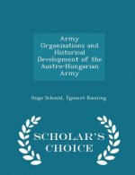 Army Organizations and Historical Development of the Austro-Hungarian Army - Scholar's Choice Edition
