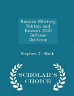 Russian Military Politics and Russia's 2010 Defense Doctrine - Scholar's Choice Edition