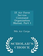 IX Air Force Service Command Organization Manual, Part 1 - Scholar's Choice Edition