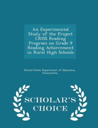 Experimental Study of the Project Criss Reading Program on Grade 9 Reading Achievement in Rural High Schools - Scholar's Choice Edition