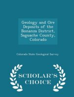 Geology and Ore Deposits of the Bonanza District, Saguache County, Colorado - Scholar's Choice Edition