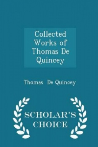 Collected Works of Thomas de Quincey - Scholar's Choice Edition