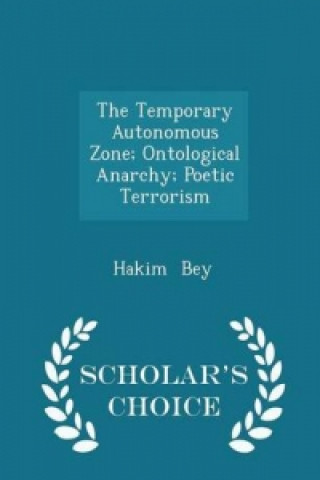 Temporary Autonomous Zone; Ontological Anarchy; Poetic Terrorism - Scholar's Choice Edition