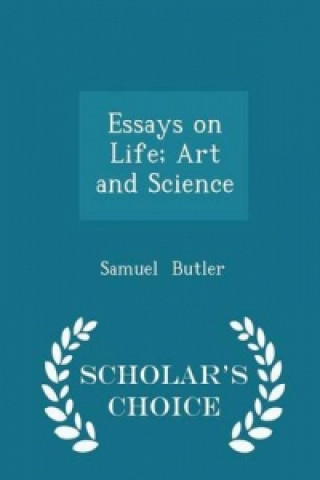 Essays on Life; Art and Science - Scholar's Choice Edition