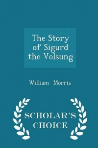 Story of Sigurd the Volsung - Scholar's Choice Edition