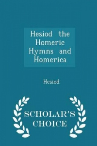 Hesiod the Homeric Hymns and Homerica - Scholar's Choice Edition