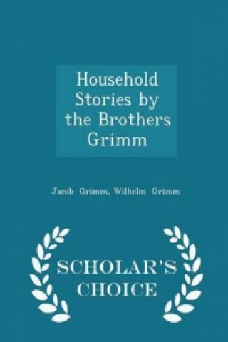 Household Stories by the Brothers Grimm - Scholar's Choice Edition