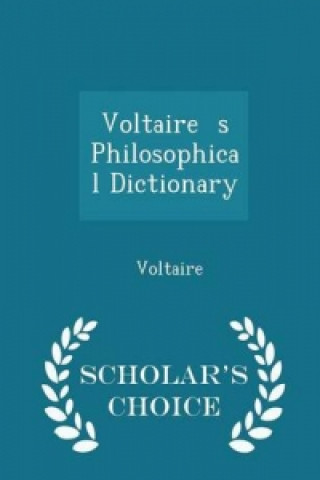 Voltaire S Philosophical Dictionary - Scholar's Choice Edition