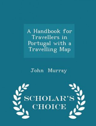 Handbook for Travellers in Portugal with a Travelling Map - Scholar's Choice Edition