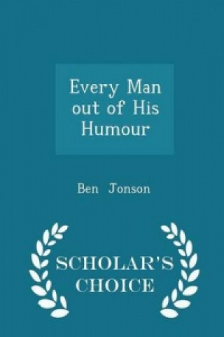 Every Man Out of His Humour - Scholar's Choice Edition
