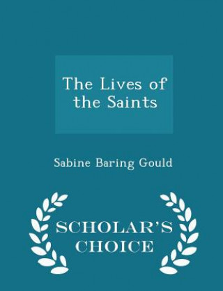 Lives of the Saints - Scholar's Choice Edition