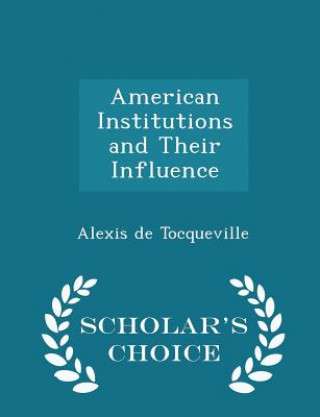American Institutions and Their Influence - Scholar's Choice Edition