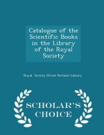 Catalogue of the Scientific Books in the Library of the Royal Society - Scholar's Choice Edition