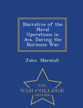 Narrative of the Naval Operations in Ava, During the Burmese War - War College Series