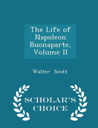 Life of Napoleon Buonaparte, Volume II - Scholar's Choice Edition