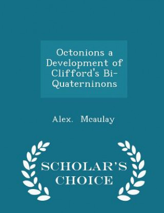 Octonions a Development of Clifford's Bi-Quaterninons - Scholar's Choice Edition