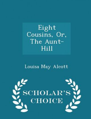 Eight Cousins, Or, the Aunt-Hill - Scholar's Choice Edition