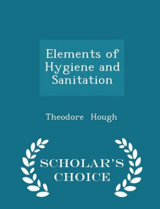 Elements of Hygiene and Sanitation - Scholar's Choice Edition
